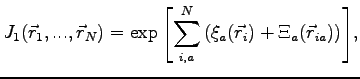 $\displaystyle J_1(\vec{r}_1,...,\vec{r}_N) = \exp{\left [ \sum_{i,a}^{N} \left ( \xi_a(\vec{r}_{i}) + \Xi_a(\vec{r}_{ia}) \right ) \right ]},$