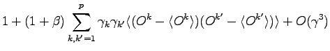 $\displaystyle 1 + \left ( 1+ \beta \right ) \sum_{k,k'=1}^{p} \gamma_k \gamma_{...
...(O^k -\langle O^k \rangle)(O^{k'} -\langle O^{k'} \rangle)\rangle + O(\gamma^3)$