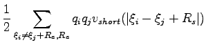 $\displaystyle \frac{1}{2} \sum\limits_{\xi_i\ne \xi_j+R_s,R_s} q_i q_j v_{short} ( \vert\xi_i -\xi_j + R_s\vert )$