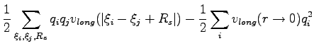 $\displaystyle \frac{1}{2} \sum_{\xi_i,\xi_j,R_s} q_i q_j v_{long} (\vert\xi_i -\xi_j+R_s\vert)
- \frac{1}{2} \sum_{i} v_{long} (r \rightarrow 0) q_i^2$
