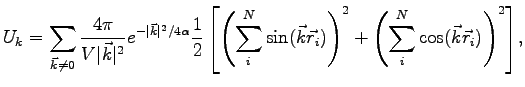 $\displaystyle U_k = \sum_{ \vec k \neq 0} { \frac{4 \pi }{V \vert\vec k\vert^2}...
...r_i) \right)^2 + \left ( \sum_i^N \cos ( \vec k \vec r_i) \right)^2 \right ] },$