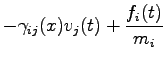 $\displaystyle -\gamma_{ij}(x)v_j(t)+\frac{f_i(t)}{m_i}$