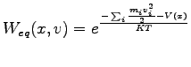 $\displaystyle W_{eq}(x,v) = e^{\frac{ -\sum_i\frac{m_i v_i^2}{2}-V(x)}{KT}}$