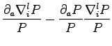$\displaystyle \frac{\partial_a \nabla_i^l P }{P} - \frac{\partial_a P}{P} \frac{\nabla_i^l P }{P}$