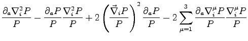 $\displaystyle \frac{\partial_a \nabla_i^2 P }{P} - \frac{\partial_a P}{P}\frac{...
... -2 \sum_{\mu=1}^3 \frac{\partial_a \nabla_i^\mu P}{P} \frac{\nabla_i^\mu P}{P}$