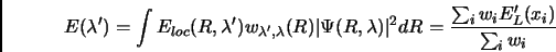 \begin{displaymath}
E(\lambda') =\int E_{loc}(R,\lambda') w_{\lambda',\lambda}(...
...,\lambda)\vert^2 dR =\frac{ \sum_i w_i E'_L(x_i)}{\sum_i w_i}
\end{displaymath}