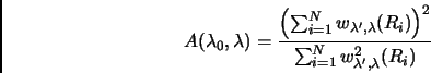 \begin{displaymath}
A(\lambda_0,\lambda) = \frac{ \left(\sum^N_{i=1}w_{\lambda',\lambda}(R_i)\right)^2}{\sum^N_{i=1}w^2_{\lambda',\lambda}(R_i)}
\end{displaymath}