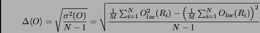 \begin{displaymath}
\Delta \langle O \rangle = \sqrt{\frac{\sigma^2(O)}{N-1}} = ...
...ft ( \frac{1}{M} \sum_{i=1}^{N} O_{loc}(R_i) \right)^2}{N-1}}
\end{displaymath}