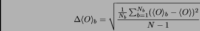\begin{displaymath}
\Delta \langle O \rangle_b = \sqrt{\frac{\frac{1}{N_b} \sum_{b=1}^{N_b}(\langle O \rangle_b - \langle O \rangle)^2 }{N-1}}
\end{displaymath}