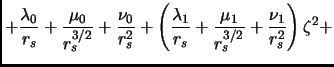$\displaystyle + \frac{\lambda_0}{r_s} + \frac{\mu_0}{r_s^{3/2}} + \frac{\nu_0}{...
...lambda_1}{r_s} + \frac{\mu_1}{r_s^{3/2}} + \frac{\nu_1}{r_s^2} \right)\zeta^2 +$