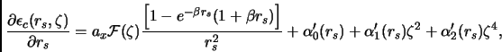 \begin{displaymath}
\frac{\partial \epsilon_c (r_s,\zeta)}{\partial r_s}=
a_x{\c...
...2}+\alpha_0'(r_s)+\alpha_1'(r_s)\zeta^2+\alpha_2'(r_s)\zeta^4,
\end{displaymath}