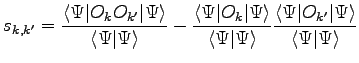 $\displaystyle s_{k,k^\prime} ={ \langle \Psi \vert O_k O_{k^\prime} \vert \Psi\...
...si \vert O_{k^\prime} \vert \Psi\rangle \over \langle \Psi \vert \Psi \rangle }$