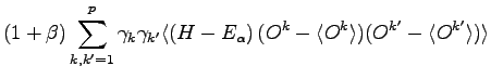 $\displaystyle \left ( 1+ \beta \right ) \sum_{k,k'=1}^{p} \gamma_k \gamma_{k'} ...
...pha \right ) (O^k -\langle O^k \rangle)(O^{k'} -\langle O^{k'} \rangle) \rangle$