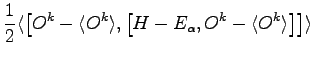 $\displaystyle \frac{1}{2} \langle \left [ O^{k} -\langle O^{k} \rangle , \left [ H -E_\alpha , O^{k} -\langle O^{k} \rangle \right ]\right] \rangle$