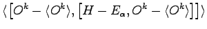 $\displaystyle \langle \left [ O^{k} -\langle O^{k} \rangle , \left [ H -E_\alpha , O^{k} -\langle O^{k} \rangle \right ]\right] \rangle$