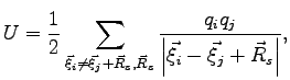 $\displaystyle U = \frac{1}{2} \sum_{\vec \xi_i \neq \vec \xi_j + \vec R_s,\vec R_s} \frac{q_i q_j}{\left\vert \vec \xi_i -\vec \xi_j + \vec R_s \right\vert},$