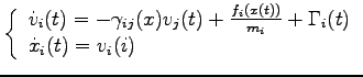 $\displaystyle \left\{ \begin{array}{l} \dot{v}_i(t)= -\gamma_{ij}(x) v_j(t) +\frac{f_i(x(t))}{m_i} + \Gamma_i(t)\\ \dot{x}_i(t)= v_i(i) \end{array} \right.$