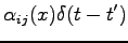 $\displaystyle \alpha_{ij}(x) \delta(t-t')$