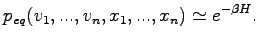 $\displaystyle p_{eq}(v_1,...,v_n,x_1,...,x_n) \simeq e^{-\beta H}.$