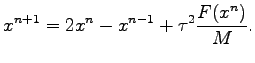 $\displaystyle x^{n+1} = 2 x^n - x^{n-1} + \tau^2 \frac{F(x^n)}{M}.$