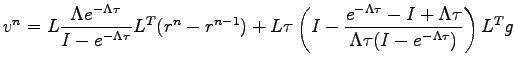 $\displaystyle v^n = L \frac{\Lambda e^{-\Lambda \tau}}{I - e^{-\Lambda \tau}} L...
...{-\Lambda \tau}-I+\Lambda\tau}{\Lambda\tau (I-e^{-\Lambda \tau})} \right ) L^Tg$