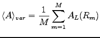 $\displaystyle \langle A \rangle_{var} = \frac {1}{M} \sum_{m=1}^{M} A_L(R_m)
$