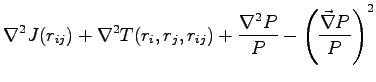 $\displaystyle \nabla^2 J(r_{ij}) + \nabla^2 T(r_i,r_j,r_{ij}) + \frac{\nabla^2 P}{P} -\left ( \frac{\vec{\nabla}P}{P} \right)^2$