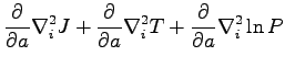 $\displaystyle \frac{\partial}{\partial a } \nabla^2_i J + \frac{\partial}{\partial a } \nabla^2_i T + \frac{\partial}{\partial a } \nabla^2_i \ln P$