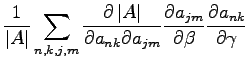 $\displaystyle \frac{1}{\left\vert A \right\vert} \sum_{n,k,j,m} \frac{\partial ...
... \frac{\partial a_{jm}}{\partial \beta} \frac{\partial a_{nk}}{\partial \gamma}$