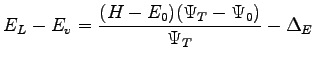 $\displaystyle E_L-E_v = \frac{(H-E_0)(\Psi_T-\Psi_0)}{\Psi_T} - \Delta_E$