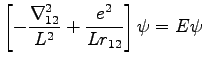 $\displaystyle \left[- \frac{\nabla_{12}^2}{L^2} + \frac{e^2}{L r_{12}}\right] \psi = E \psi$