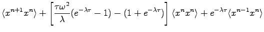 $\displaystyle \langle x^{n+1} x^{n} \rangle + \left [ \frac{\tau \omega^2 }{\la...
... ] \langle x^{n} x^{n} \rangle +e^{-\lambda \tau} \langle x^{n-1} x^{n} \rangle$