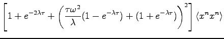 $\displaystyle \left [ 1 + e^{-2\lambda \tau } + \left ( \frac{\tau \omega^2 }{\...
...da \tau} )+(1+e^{-\lambda \tau}) \right )^2 \right] \langle x^{n} x^{n} \rangle$