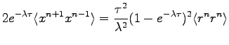 $\displaystyle 2 e^{-\lambda \tau} \langle x^{n+1} x^{n-1} \rangle = \frac{\tau^2}{\lambda^2}(1- e^{-\lambda \tau})^2\langle r^n r^n\rangle$