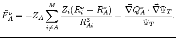 $\displaystyle \tilde F^\nu_A = -Z_A \sum_{i \neq A}^M \frac{Z_i (R^\nu_i-R^\nu_A)}{R_{Ai}^3} - \frac{\vec{\nabla}Q^\nu_A \cdot \vec{\nabla}\Psi_T}{\Psi_T}.$