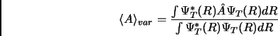 \begin{displaymath}
\langle A \rangle_{var} = \frac{\int \Psi_T^*(R) \hat A \Psi_T(R)dR}{\int \Psi_T^*(R) \Psi_T(R)dR}
\end{displaymath}