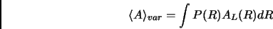 \begin{displaymath}
\langle A \rangle_{var} = \int P(R) A_L(R)dR
\end{displaymath}