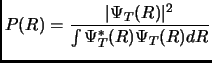 $\displaystyle P(R) = \frac {\vert\Psi_T(R)\vert^2 }{\int \Psi_T^*(R) \Psi_T(R)dR}$