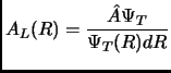 $\displaystyle A_L(R) = \frac {\hat A \Psi_T}{ \Psi_T(R)dR}$