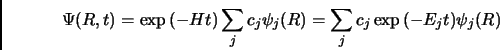 \begin{displaymath}
\Psi(R,t)= \exp{(-Ht)} \sum_jc_j \psi_j(R) = \sum_jc_j \exp{(-E_jt)}\psi_j(R)
\end{displaymath}