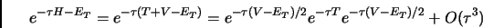 \begin{displaymath}
e^{-\tau H - E_T}=e^{-\tau(T+V - E_T )}=e^{-\tau (V- E_T) /2}e^{-\tau T}e^{-\tau (V- E_T)/2} + O(\tau^3)
\end{displaymath}