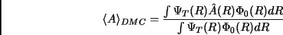 \begin{displaymath}
\langle A \rangle_{DMC} = \frac{\int \Psi_T(R) \hat A(R) \Phi_0(R)dR}{\int \Psi_T(R) \Phi_0(R)dR}
\end{displaymath}