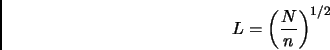 \begin{displaymath}
L=\left ( \frac{N}{n} \right)^{1/2}
\end{displaymath}
