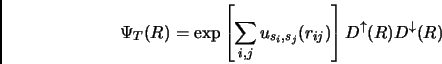 \begin{displaymath}
\Psi_T(R) = \exp \left [ \sum_{i,j} u_{s_i,s_j} (r_{ij}) \right] D^\uparrow(R)D^\downarrow(R)
\end{displaymath}