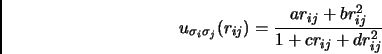 \begin{displaymath}
u_{\sigma_i \sigma_j}(r_{ij}) = \frac{ar_{ij}+br_{ij}^2}{1+cr_{ij}+dr_{ij}^2} \end{displaymath}