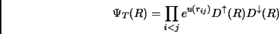 \begin{displaymath}
\Psi_T(R) = \prod_{i < j}{ e^{u(r_{ij}) }}D^\uparrow(R)D^\downarrow(R)
\end{displaymath}