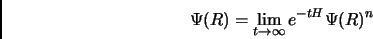 \begin{displaymath}
\Psi(R) = \lim_{t \rightarrow \infty}e^{-tH} \Psi(R)^{n}
\end{displaymath}