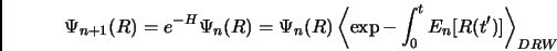 \begin{displaymath}
\Psi_{n+1}(R) = e^{-H} \Psi_n(R) = \Psi_n(R) \left \langle \exp{ -\int_0^t E_n [ R(t') ]} \right \rangle_{DRW}
\end{displaymath}