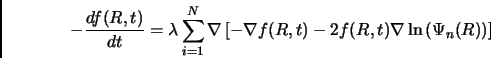 \begin{displaymath}
-\frac{df(R,t)}{dt} = \lambda \sum_{i=1}^N \nabla \left [ - \nabla f(R,t) - 2 f(R,t) \nabla \ln{(\Psi_n(R))} \right ]
\end{displaymath}