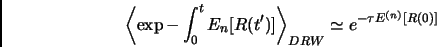 \begin{displaymath}
\left \langle \exp{ -\int_0^t E_n [ R(t') ]} \right \rangle_{DRW} \simeq e^{-\tau E^{(n)}[R(0)]}
\end{displaymath}